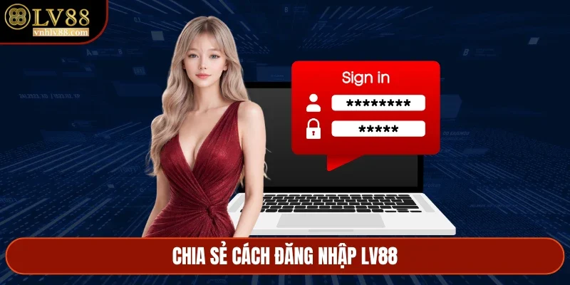 Chia sẻ cách đăng nhập LV88