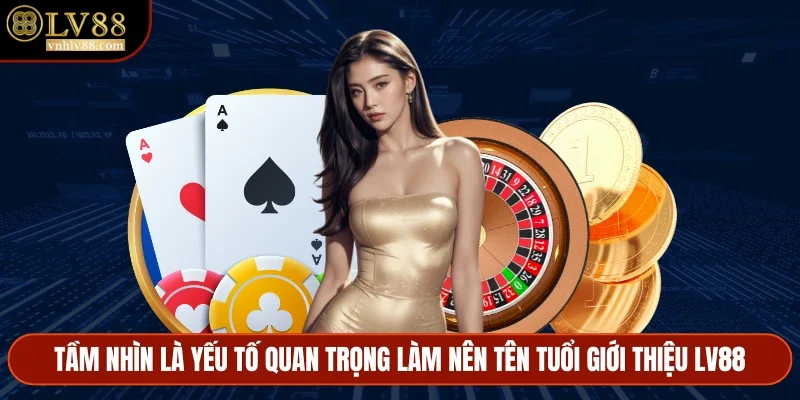 Tầm nhìn là yếu tố quan trọng làm nên tên tuổi giới thiệu LV88