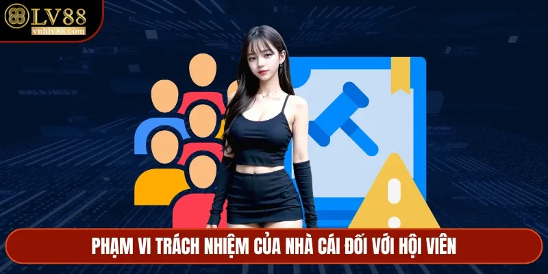 Phạm vi trách nhiệm của nhà cái đối với hội viên