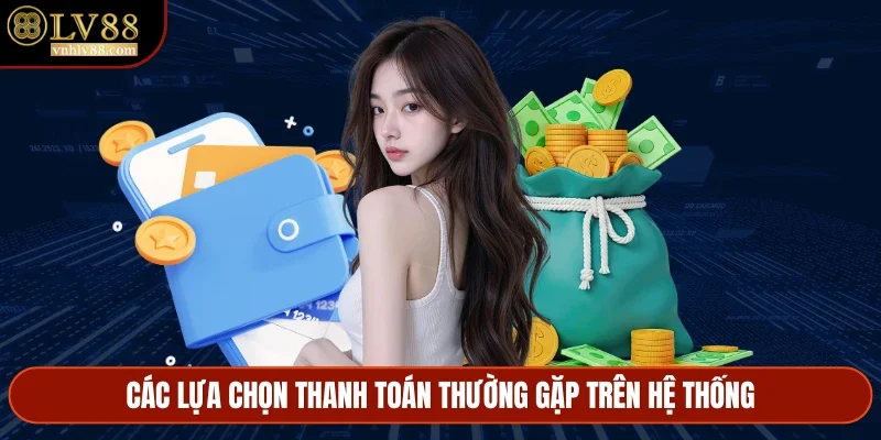 Các lựa chọn thanh toán thường gặp trên hệ thống