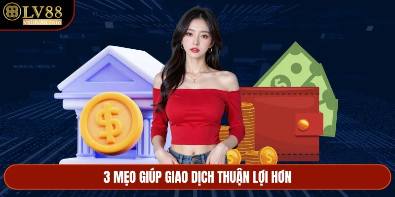 3 mẹo giúp giao dịch thuận lợi hơn